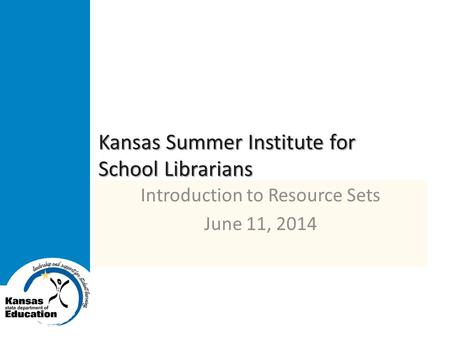 Kansas Summer Institute for School Librarians Introduction to Resource Sets June 11, 2014.