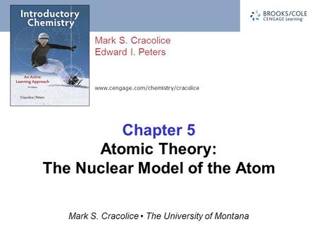 Www.cengage.com/chemistry/cracolice Mark S. Cracolice Edward I. Peters Mark S. Cracolice The University of Montana Chapter 5 Atomic Theory: The Nuclear.