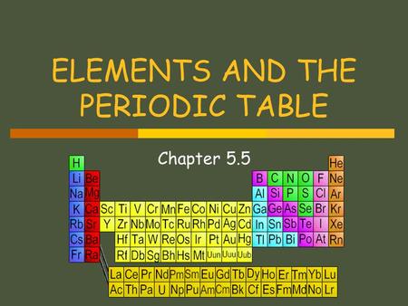 ELEMENTS AND THE PERIODIC TABLE Chapter 5.5. PERIODIC TABLE  A structured arrangement of elements that helps us to explain and predict physical and.