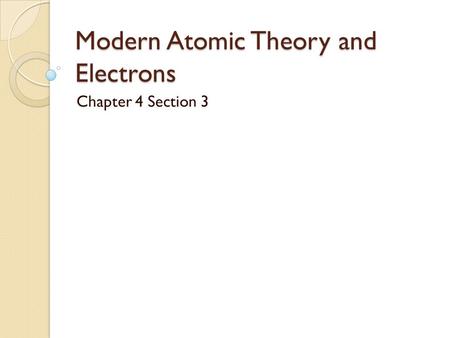 Modern Atomic Theory and Electrons Chapter 4 Section 3.