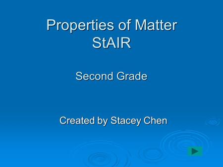 Properties of Matter StAIR Second Grade Created by Stacey Chen.