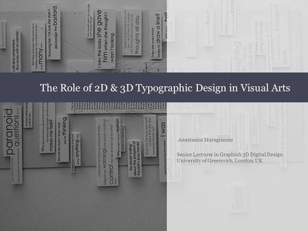 Anastasios Maragiannis Senior Lecturer in Graphic& 3D Digital Design University of Greenwich, London, UK The Role of 2D & 3D Typographic Design in Visual.