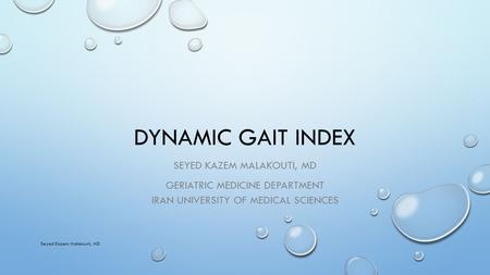 DYNAMIC GAIT INDEX SEYED KAZEM MALAKOUTI, MD GERIATRIC MEDICINE DEPARTMENT IRAN UNIVERSITY OF MEDICAL SCIENCES Seyed Kazem Malakouti, MD.