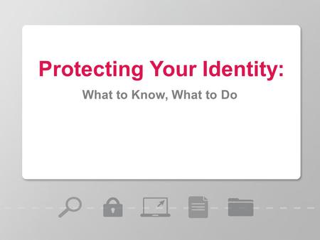 Protecting Your Identity: What to Know, What to Do.