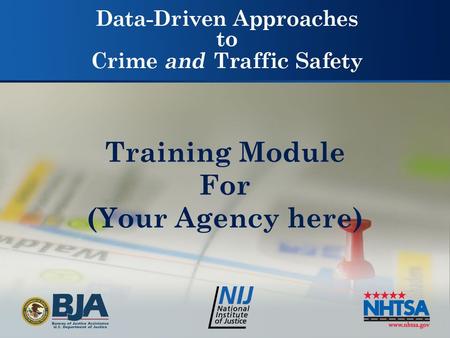 Training Module For (Your Agency here). Data-Driven Approaches to Crime and Traffic Safety DDACTS DDACTS is an operational model that uses the integration.