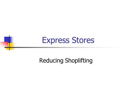 Express Stores Reducing Shoplifting. The Problem What can Express #892 do to reduce shoplifting?