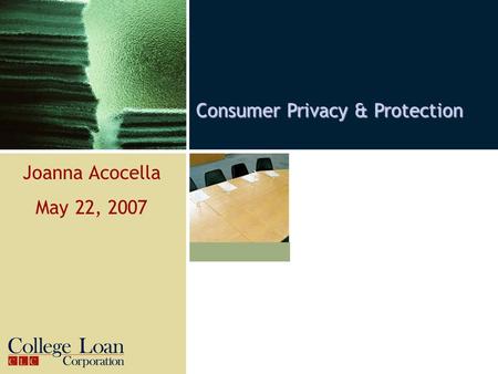 Consumer Privacy & Protection Joanna Acocella May 22, 2007.