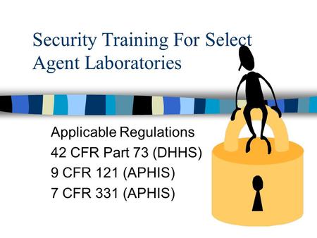 Security Training For Select Agent Laboratories Applicable Regulations 42 CFR Part 73 (DHHS) 9 CFR 121 (APHIS) 7 CFR 331 (APHIS)