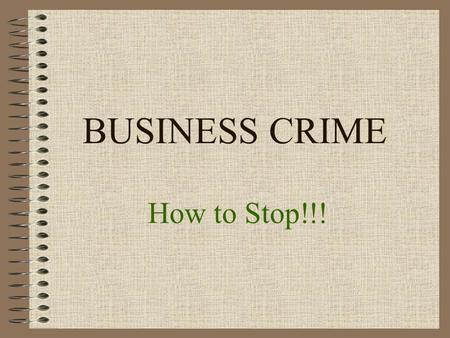 BUSINESS CRIME How to Stop!!!. OBJECTIVE Be able to define “Shrinkage” Anything that leads to an unexplained loss of money to the business.