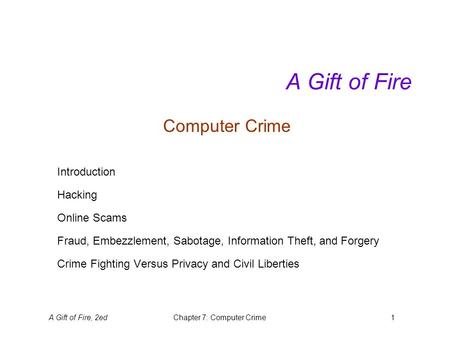 A Gift of Fire, 2edChapter 7: Computer Crime1 A Gift of Fire Computer Crime Introduction Hacking Online Scams Fraud, Embezzlement, Sabotage, Information.