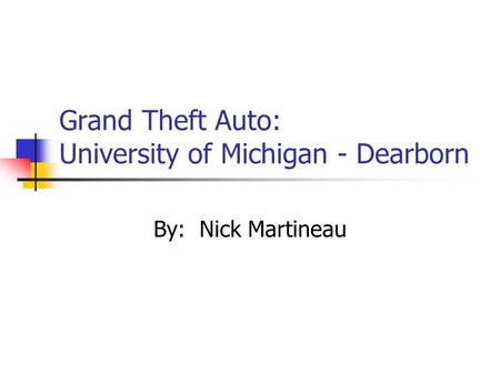 Grand Theft Auto: University of Michigan - Dearborn By: Nick Martineau.