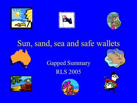 Sun, sand, sea and safe wallets Gapped Summary RLS 2005.