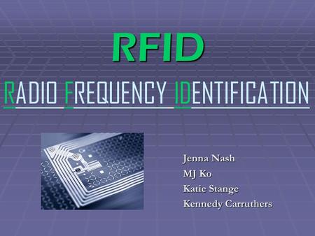 RFID Jenna Nash MJ Ko Katie Stange Kennedy Carruthers RADIO FREQUENCY IDENTIFICATION.