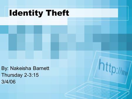 Identity Theft By: Nakeisha Barnett Thursday 2-3:15 3/4/06.
