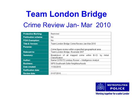 Team London Bridge Crime Review Jan- Mar 2010 Protective Marking: Restricted Publication scheme:No FOIA Exemption:No Title & Version:Team London Bridge.