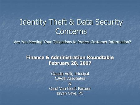 Identity Theft & Data Security Concerns Are You Meeting Your Obligations to Protect Customer Information? Finance & Administration Roundtable February.