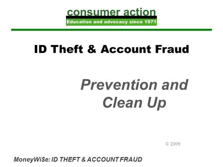 MoneyWi$e: ID THEFT & ACCOUNT FRAUD ID Theft & Account Fraud Prevention and Clean Up © 2009.