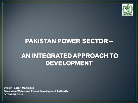 1 By: Mr. Zafar Mahmood Chairman, Water and Power Development Authority OCTOBER 2014.