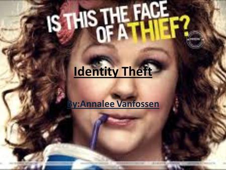 Identity Theft By:Annalee Vanfossen. What is Identity theft? Faking someone’s identity who is not yours Trying to achieve something while using fake identification.