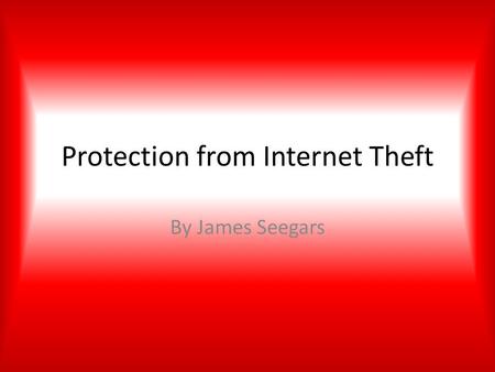 Protection from Internet Theft By James Seegars. What Is Hacking? Definition – A)To change or alter(Computer Program) – B) To gain access to (a computer.