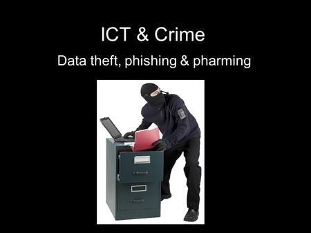 ICT & Crime Data theft, phishing & pharming. Data loss/theft Data is often the most valuable commodity any business has. The cost of creating data again.