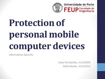 Protection of personal mobile computer devices Information Security Isaac Fernandes, mci12009 Sofia Nunes, mci12014.