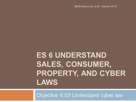 ES 6 UNDERSTAND SALES, CONSUMER, PROPERTY, AND CYBER LAWS