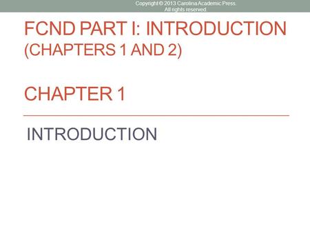 FCND PART I: INTRODUCTION (CHAPTERS 1 AND 2) CHAPTER 1 INTRODUCTION Copyright © 2013 Carolina Academic Press. All rights reserved.