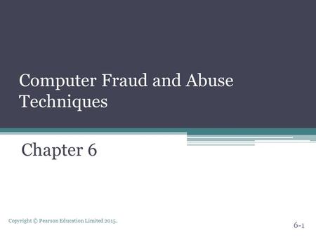Copyright © Pearson Education Limited 2015. Computer Fraud and Abuse Techniques Chapter 6 6-1.