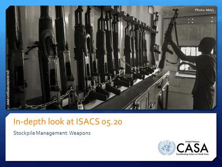 In-depth look at ISACS 05.20 Stockpile Management: Weapons Photo: MAG.