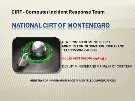 MINISTRY FOR INFORMATION SOCIETY AND TELECOMMINUCATIONS CIRT - Computer Incident Response Team GOVERNMENT OF MONTENEGRO MINISTRY FOR INFORMATION SOCIETY.