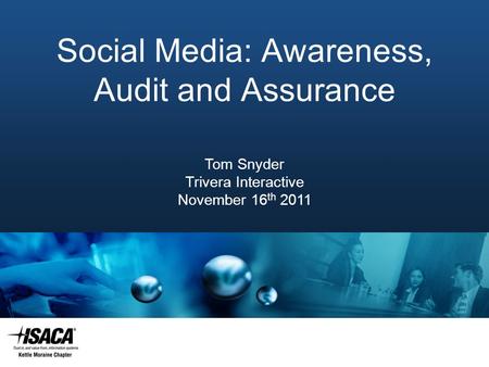 Slide Heading Social Media: Awareness, Audit and Assurance Tom Snyder Trivera Interactive November 16 th 2011.
