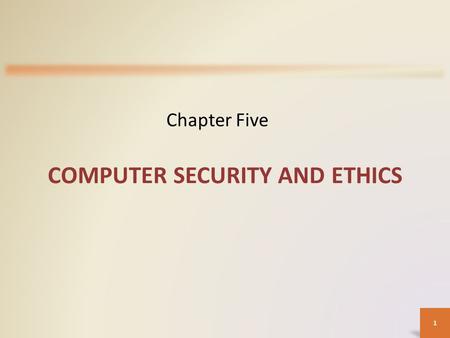 1 COMPUTER SECURITY AND ETHICS Chapter Five. Computer Security Risks 2.