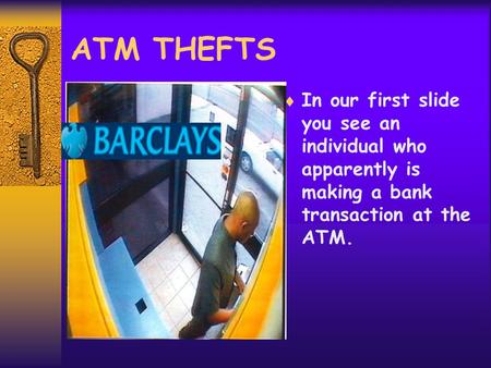 ATM THEFTS  In our first slide you see an individual who apparently is making a bank transaction at the ATM.