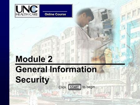 Online Course START Click to begin… Module 2 General Information Security.