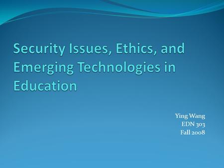 Ying Wang EDN 303 Fall 2008. Objectives Identify security risks that threaten home and school computers Describe how computer viruses and malicious software.