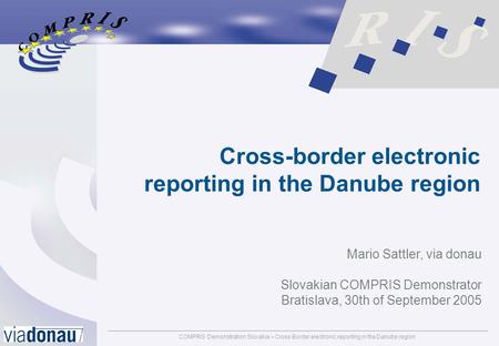 COMPRIS Demonstration Slovakia – Cross-Border electronic reporting in the Danube regionpage: 1 Cross-border electronic reporting in the Danube region Mario.