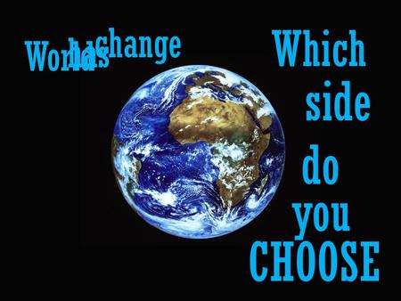 World has change Which side do CHOOSE you. A fight between GOOD EVIL.