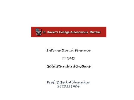 International Finance TY BMS Gold Standard Systems Prof. Dipak Abhyankar 9820321404.