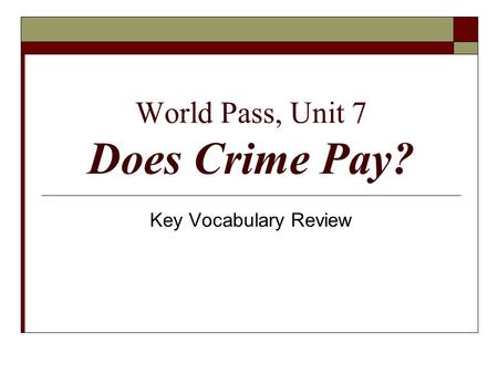 World Pass, Unit 7 Does Crime Pay? Key Vocabulary Review.