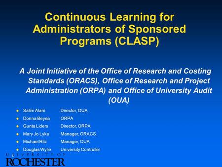 1 Continuous Learning for Administrators of Sponsored Programs (CLASP) A Joint Initiative of the Office of Research and Costing Standards (ORACS), Office.