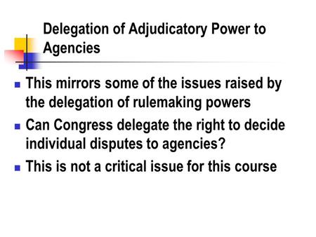 Delegation of Adjudicatory Power to Agencies This mirrors some of the issues raised by the delegation of rulemaking powers Can Congress delegate the right.