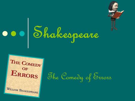 Shakespeare The Comedy of Errors. Shakespeare was…  An English poet  A playwright  An English actor  He’s considerate the greatest writer in the English.