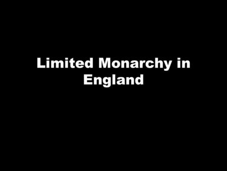 Limited Monarchy in England. Parliament had placed limits on the king's power beginning with King John and the Magna Carta. Parliament is a legislative.
