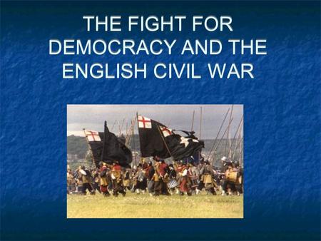 THE FIGHT FOR DEMOCRACY AND THE ENGLISH CIVIL WAR.
