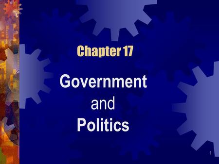 1 Chapter 17 Government and Politics. 2 Politics and Government Power Power is the ability to exercise one’s will over others. To put it another way,