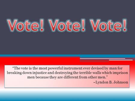 “The vote is the most powerful instrument ever devised by man for breaking down injustice and destroying the terrible walls which imprison men because.