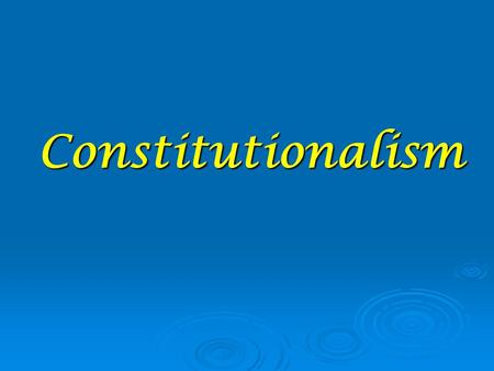 Constitutionalism.  The state must govern according to the laws.  People expect the constitution to protect their rights, liberties, and property. 