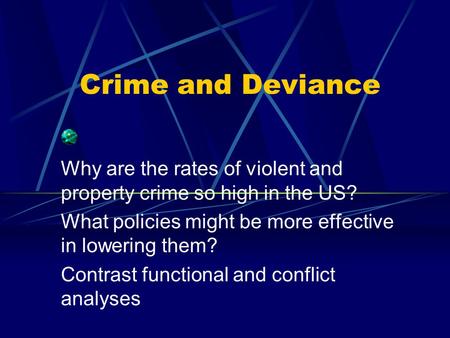 Crime and Deviance Why are the rates of violent and property crime so high in the US? What policies might be more effective in lowering them? Contrast.