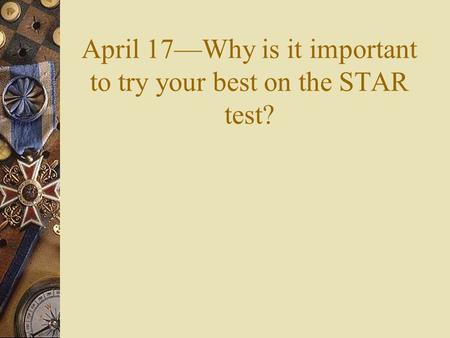 April 17—Why is it important to try your best on the STAR test?